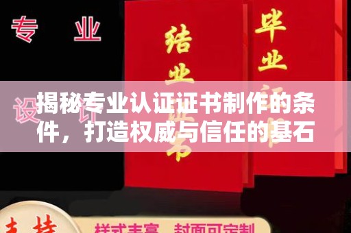 名山揭秘专业认证证书制作的条件，打造权威与信任的基石